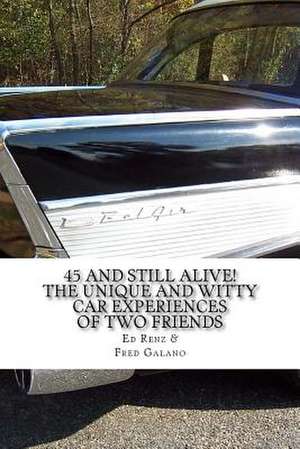 45 and Still Alive! the Unique and Witty Car Experiences of Two Friends de Fred Galano