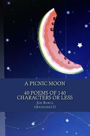 A Picnic Moon - 40 Poems of 140 Characters or Less de Joe Barca