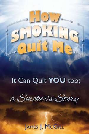 How Smoking Quit Me de James J. McGill