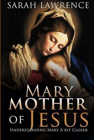 Mary Mother of Jesus de Sarah Lawrence