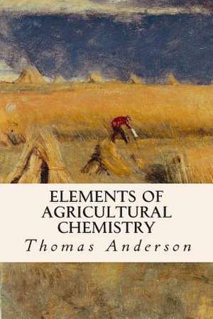 Elements of Agricultural Chemistry de Thomas Anderson