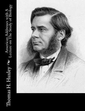 American Addresses with a Lecture on the Study of Biology de Thomas H. Huxley