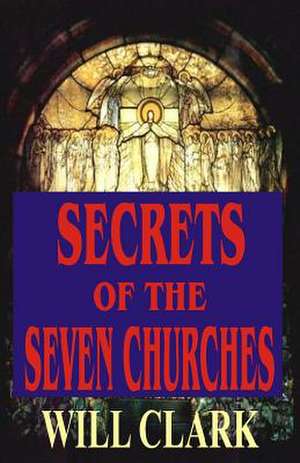 Secrets of the Seven Churches de Will Clark