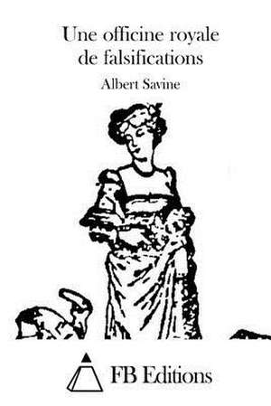 Une Officine Royale de Falsifications de Albert Savine