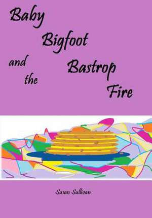 Baby Bigfoot and the Bastrop Fire de Susan Sullivan