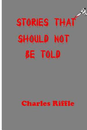 Stories That Should Not Be Told de Charles Riffle