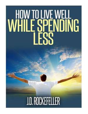 How to Live Well While Spending Less de Rockefeller, J. D.