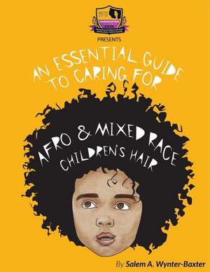 An Essential Guide to Caring for Afro and Mixed Race Children's Hair de Wynter, Salem a.