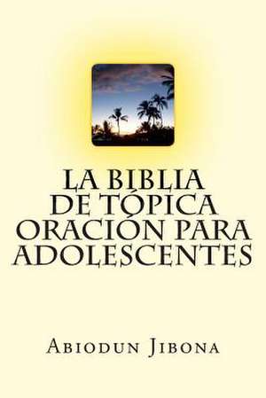 La Biblia de Topica Oracion Para Adolescentes de Abiodun Jibona