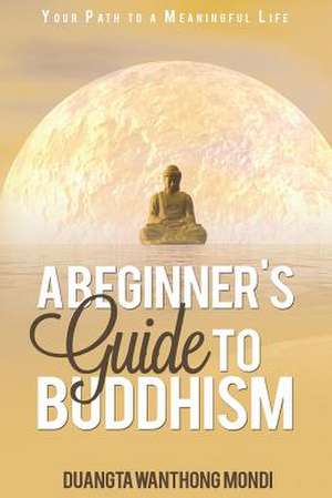 A Beginner's Guide to Buddhism de Duangta Wanthong Mondi