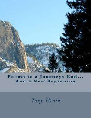 Poems to a Journeys End...and a New Beginning de Tony Heath