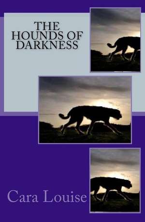 The Hounds of Darkness de Cara Louise