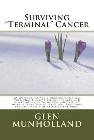 Surviving Terminal Cancer de MR Glen E. Munholland