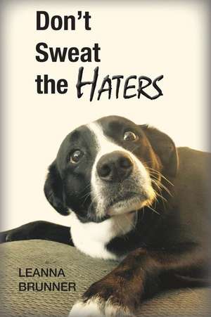 Don't Sweat the Haters de Leanna Brunner