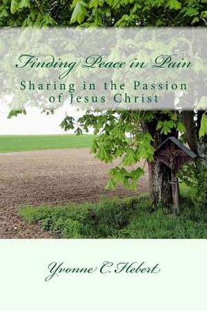 Finding Peace in Pain de Yvonne C. Hebert