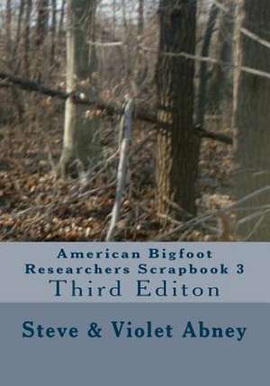 American Bigfoot Researchers Scrapbook 3 de Steve a. Abney