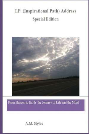 I.P. Address (Inspirational Path Address) Journey of Life and the Mind (Special Edition) de A. M. Styles