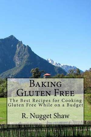 Baking Gluten Free de R. Nugget Shaw