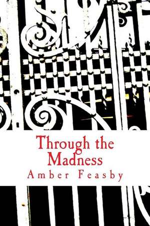 Through the Madness de Miss Amber Louise Feasby