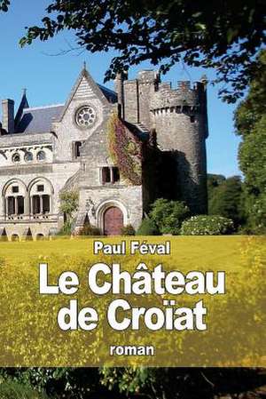 Le Chateau de Croiat de Paul Feval