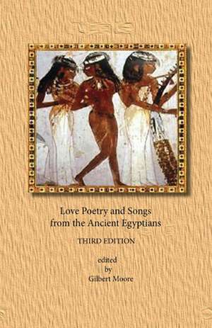 Love Poetry and Songs from the Ancient Egyptians de Gilbert Moore