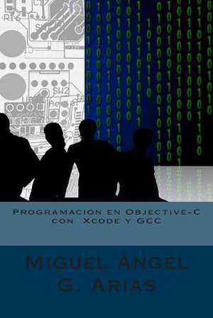 Programacion En Objective-C Con Xcode y Gcc de Miguel Angel G. Arias