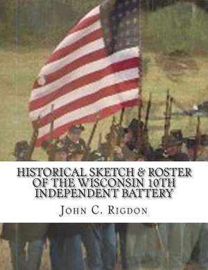 Historical Sketch & Roster of the Wisconsin 10th Independent Battery de John C. Rigdon