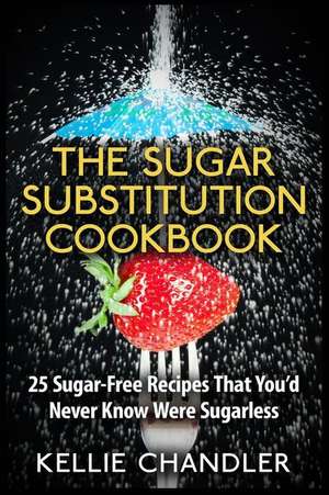 The Sugar Substitution Cookbook de Kellie Chandler