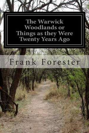 The Warwick Woodlands or Things as They Were Twenty Years Ago de Frank Forester