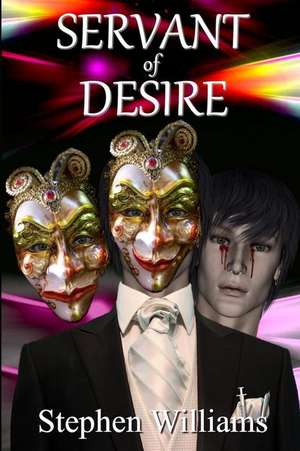 Servant of Desire (One Hit Too Many, a Life Abused by Sex, Drugs and Insanity) de Stephen Williams