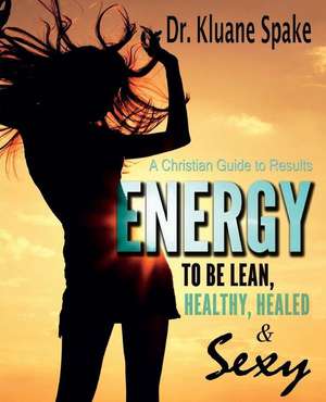 Energy to Be Lean, Healthy, Healed, and Sexy! de Kluane Spake