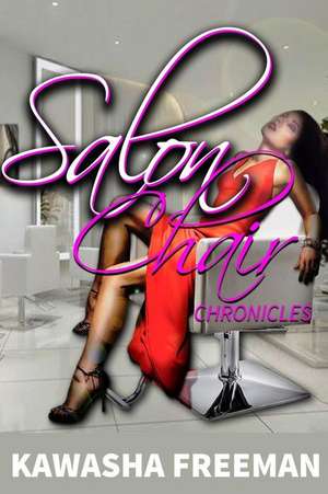 Salon Chair Chronicles de Kawasha L. Freeman