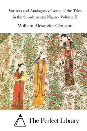 Variants and Analogues of Some of the Tales in the Supplemental Nights - Volume II de William Alexander Clouston