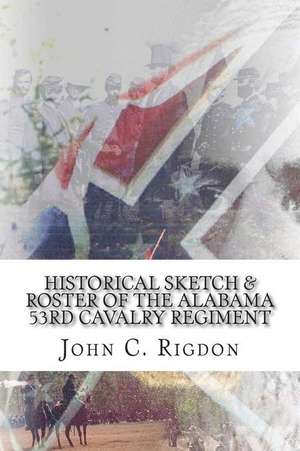 Historical Sketch & Roster of the Alabama 53rd Cavalry Regiment de John C. Rigdon