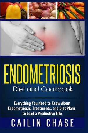 Endometriosis Diet and Cookbook de Cailin Chase