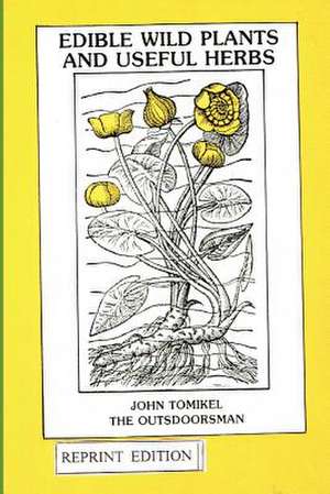 Edible Wild Plants and Useful Herbs de John Tomikel