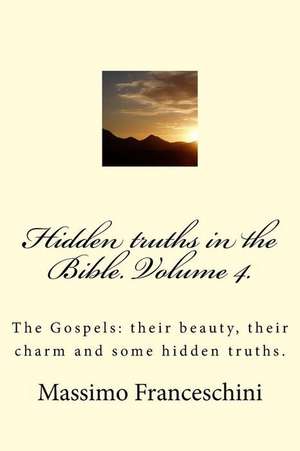 Hidden Truths in the Bible. Volume 4. de Massimo Giuseppe Franceschini