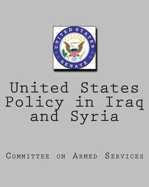 United States Policy in Iraq and Syria de Committee on Armed Services