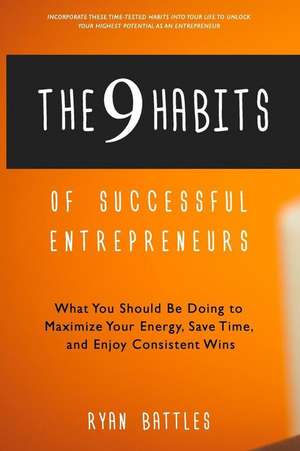 The 9 Habits of Successful Entrepreneurs de Ryan Battles