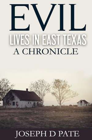 Evil Lives in East Texas de Joseph D. Pate