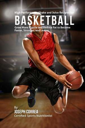 High Performance Shake and Juice Recipes for Basketball de Correa (Certified Sports Nutritionist)