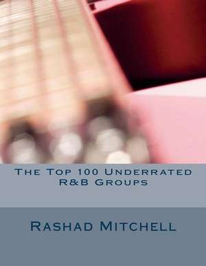 The Top 100 Underrated R&B Groups de Rashad Skyla Mitchell