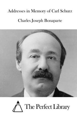 Addresses in Memory of Carl Schurz de Charles Joseph Bonaparte