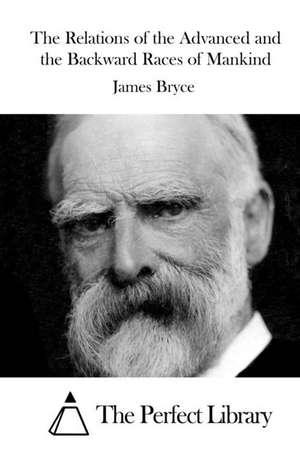 The Relations of the Advanced and the Backward Races of Mankind de James Bryce