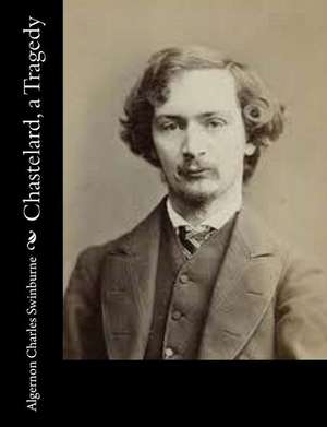 Chastelard, a Tragedy de Swinburne, Algernon Charles