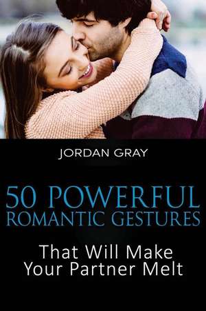 50 Powerful Romantic Gestures That Will Make Your Partner Melt de Jordan Gray