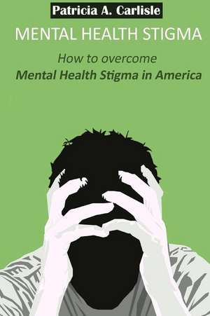 Mental Health Stigma de Patricia a. Carlisle