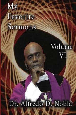 My Favorite Sermons VI de Dr Alfredo D. Noble