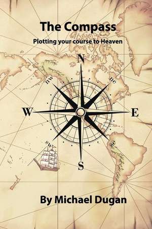 The Compass, Plotting Your Course to Heaven de Michael Dugan