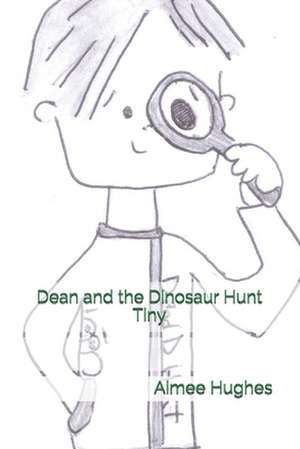 Dean and the Dinosaur Hunt Tiny de Aimee Hughes